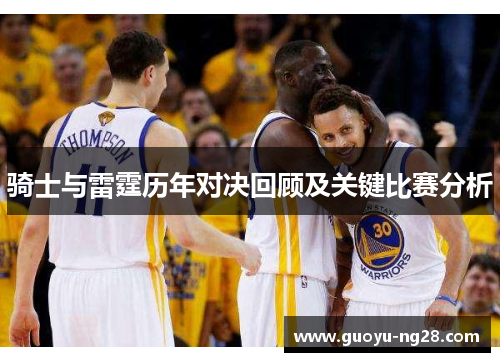 骑士与雷霆历年对决回顾及关键比赛分析