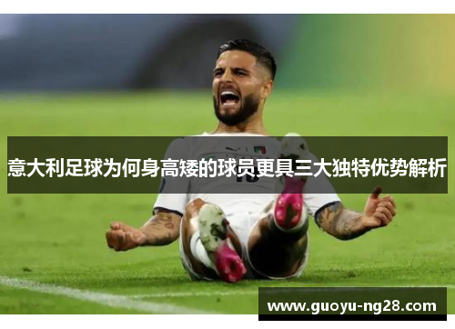 意大利足球为何身高矮的球员更具三大独特优势解析
