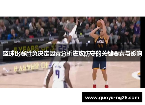 篮球比赛胜负决定因素分析进攻防守的关键要素与影响