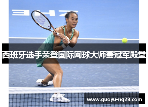 西班牙选手荣登国际网球大师赛冠军殿堂