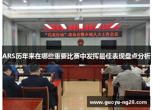 ARS历年来在哪些重要比赛中发挥最佳表现盘点分析