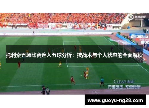 托利索五场比赛连入五球分析：技战术与个人状态的全面解读