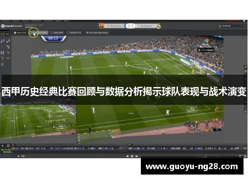 西甲历史经典比赛回顾与数据分析揭示球队表现与战术演变