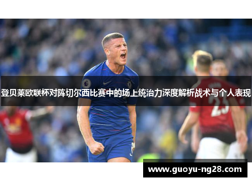登贝莱欧联杯对阵切尔西比赛中的场上统治力深度解析战术与个人表现
