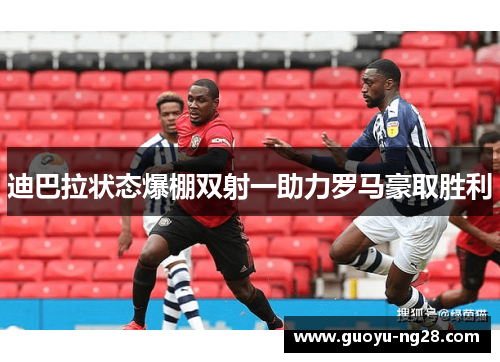 迪巴拉状态爆棚双射一助力罗马豪取胜利